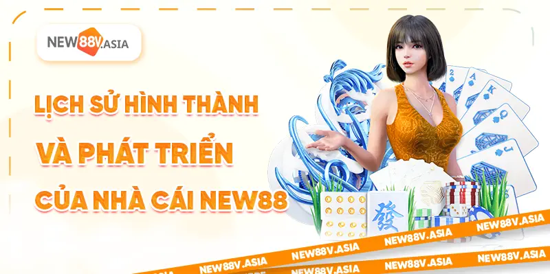 Lịch Sử Hình Thành Và Phát Triển Của Nhà Cái New88